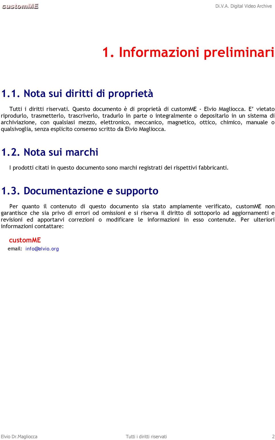 chimico, manuale o qualsivoglia, senza esplicito consenso scritto da Elvio Magliocca. 1.2. Nota sui marchi I prodotti citati in questo documento sono marchi registrati dei rispettivi fabbricanti. 1.3.