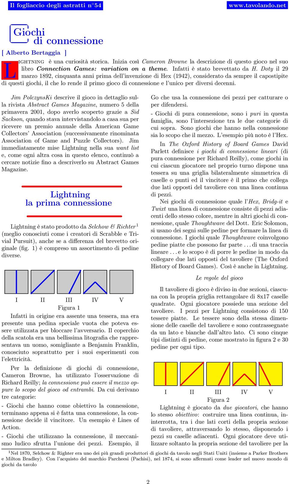 Doty il 29 marzo 1892, cinquanta anni prima dell invenzione di Hex (1942), considerato da sempre il capostipite di questi giochi, il che lo rende il primo gioco di connessione e l unico per diversi