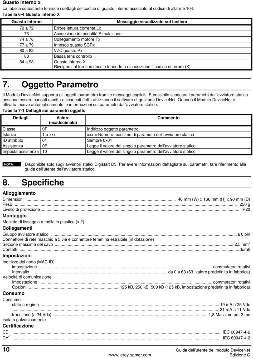 guasto SCRx 80 a 8 VZC guasto Px 83 Bassa tens controllo 84 a 98 Guasto interno X Rivolgersi al fornitore locale tenendo a disposizione il codice di errore (X). 7.