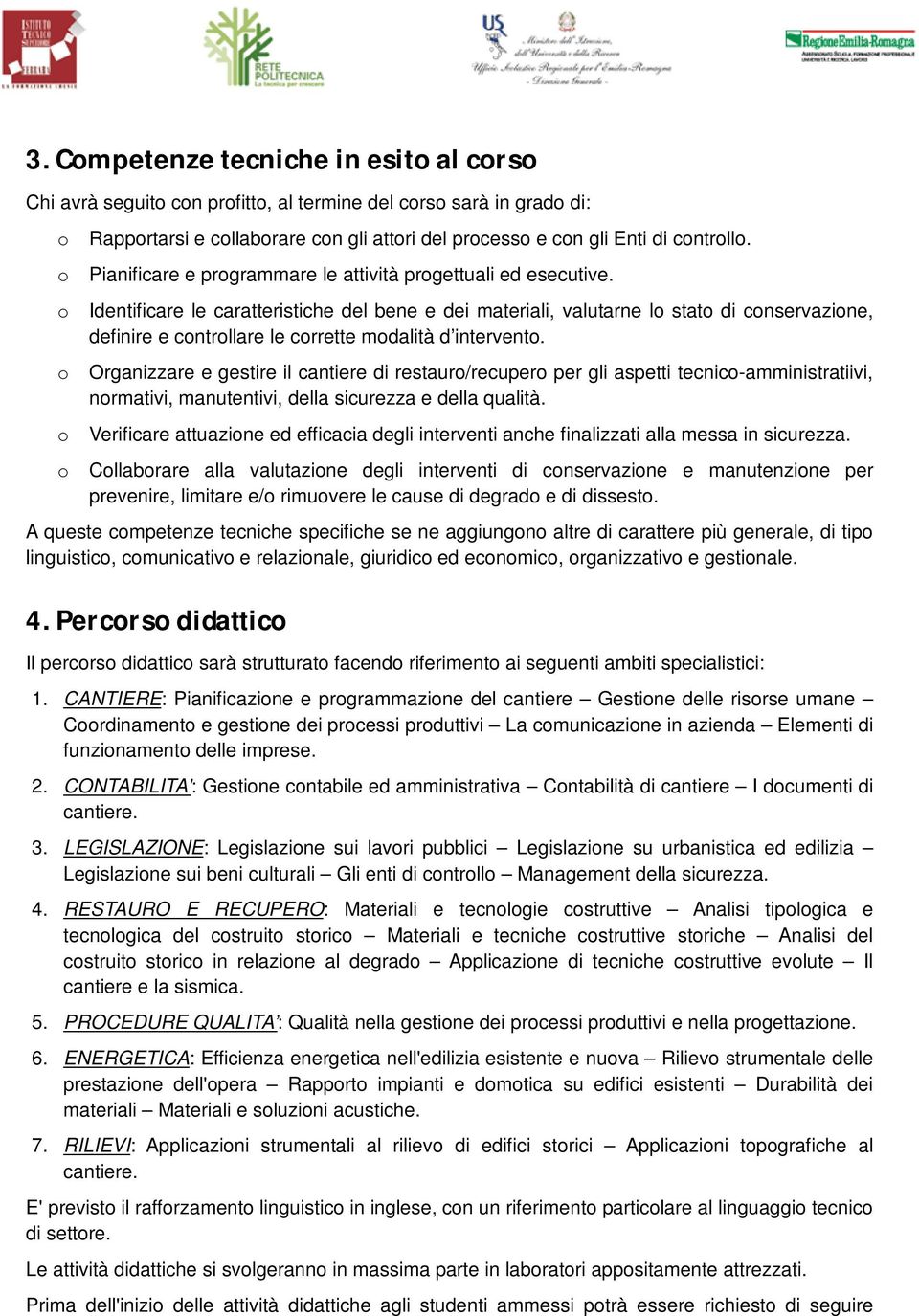 o Identificare le caratteristiche del bene e dei materiali, valutarne lo stato di conservazione, definire e controllare le corrette modalità d intervento.