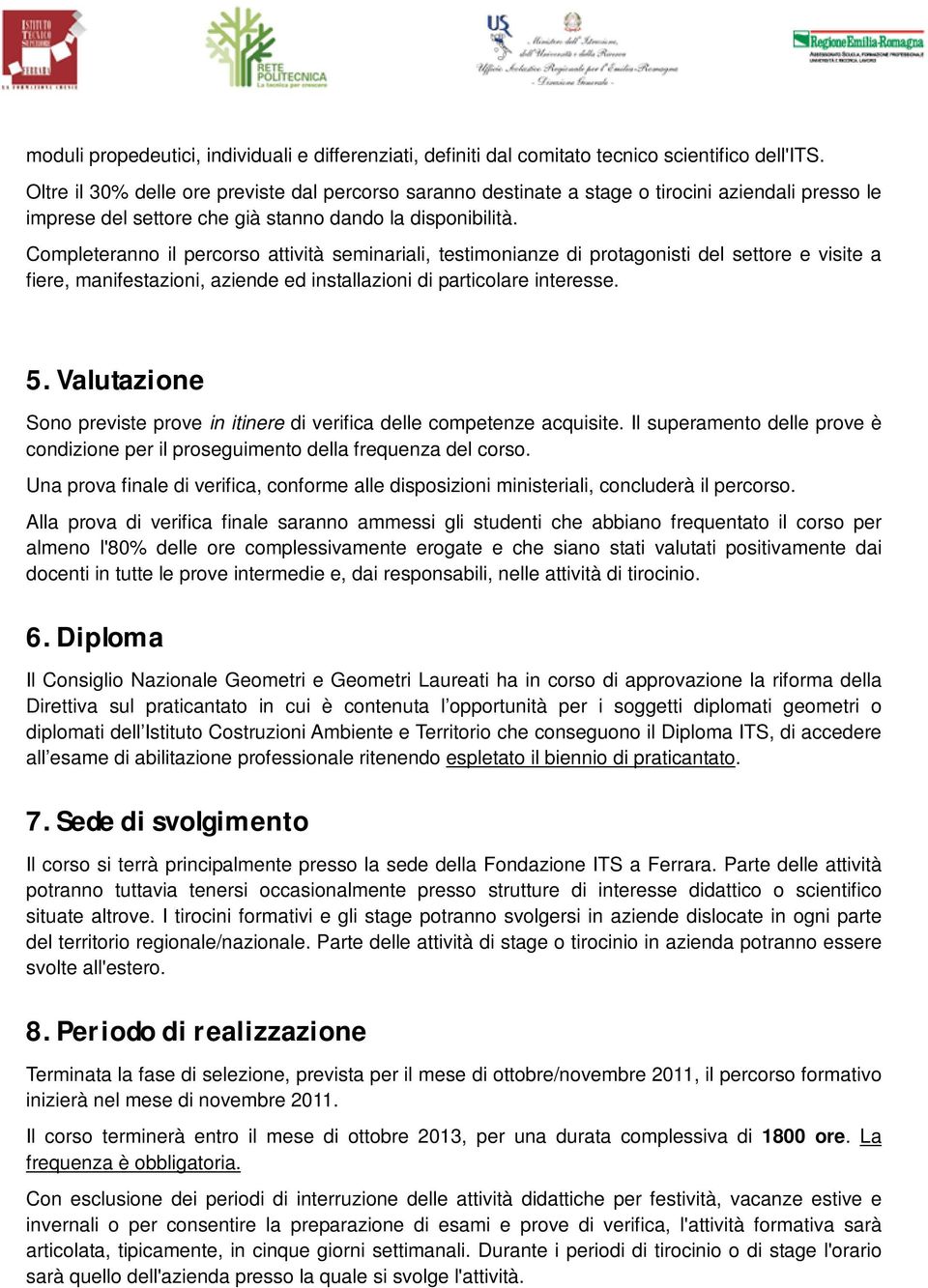 Completeranno il percorso attività seminariali, testimonianze di protagonisti del settore e visite a fiere, manifestazioni, aziende ed installazioni di particolare interesse. 5.