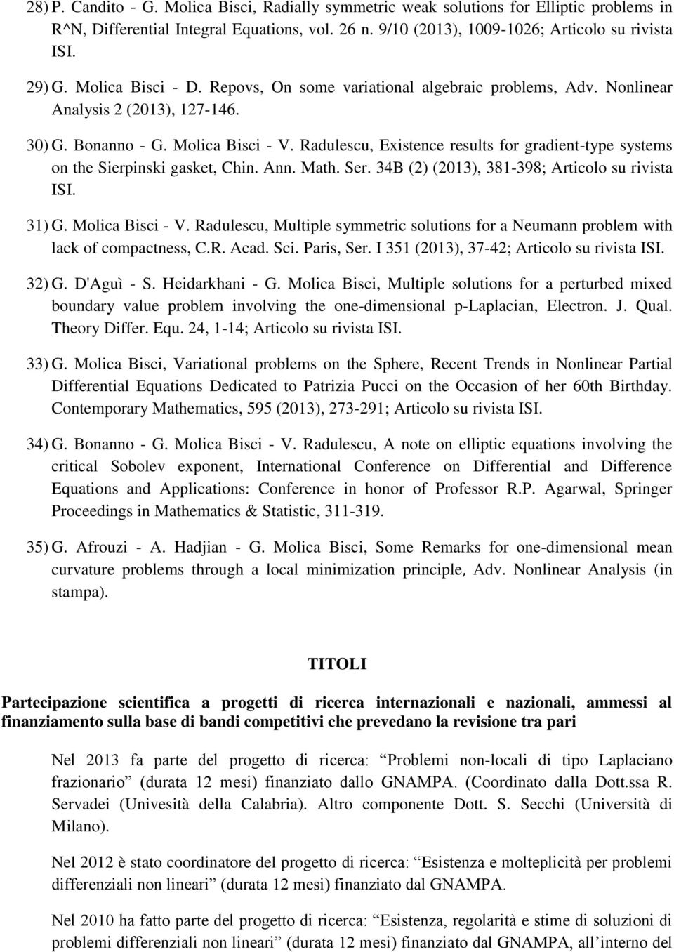 Radulescu, Existence results for gradient-type systems on the Sierpinski gasket, Chin. Ann. Math. Ser. 34B (2) (2013), 381-398; Articolo su rivista ISI. 31) G. Molica Bisci - V.