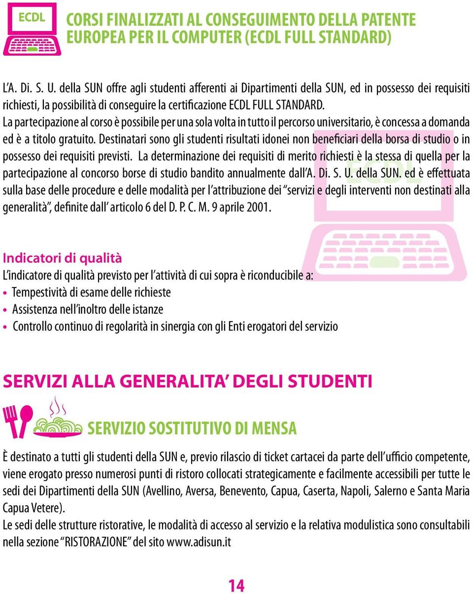 La partecipazione al corso è possibile per una sola volta in tutto il percorso universitario, è concessa a domanda ed è a titolo gratuito.