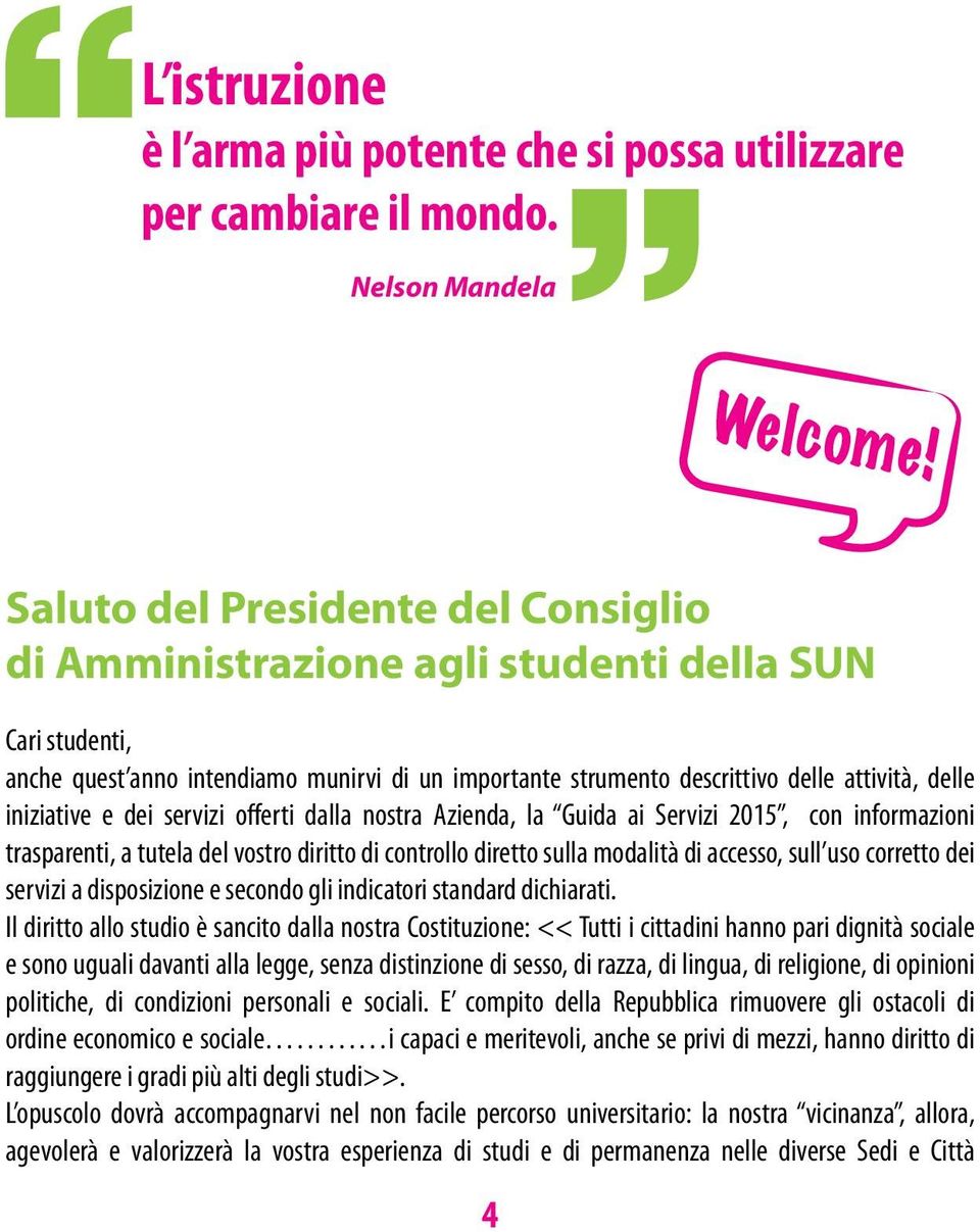 iniziative e dei servizi offerti dalla nostra Azienda, la Guida ai Servizi 2015, con informazioni trasparenti, a tutela del vostro diritto di controllo diretto sulla modalità di accesso, sull uso