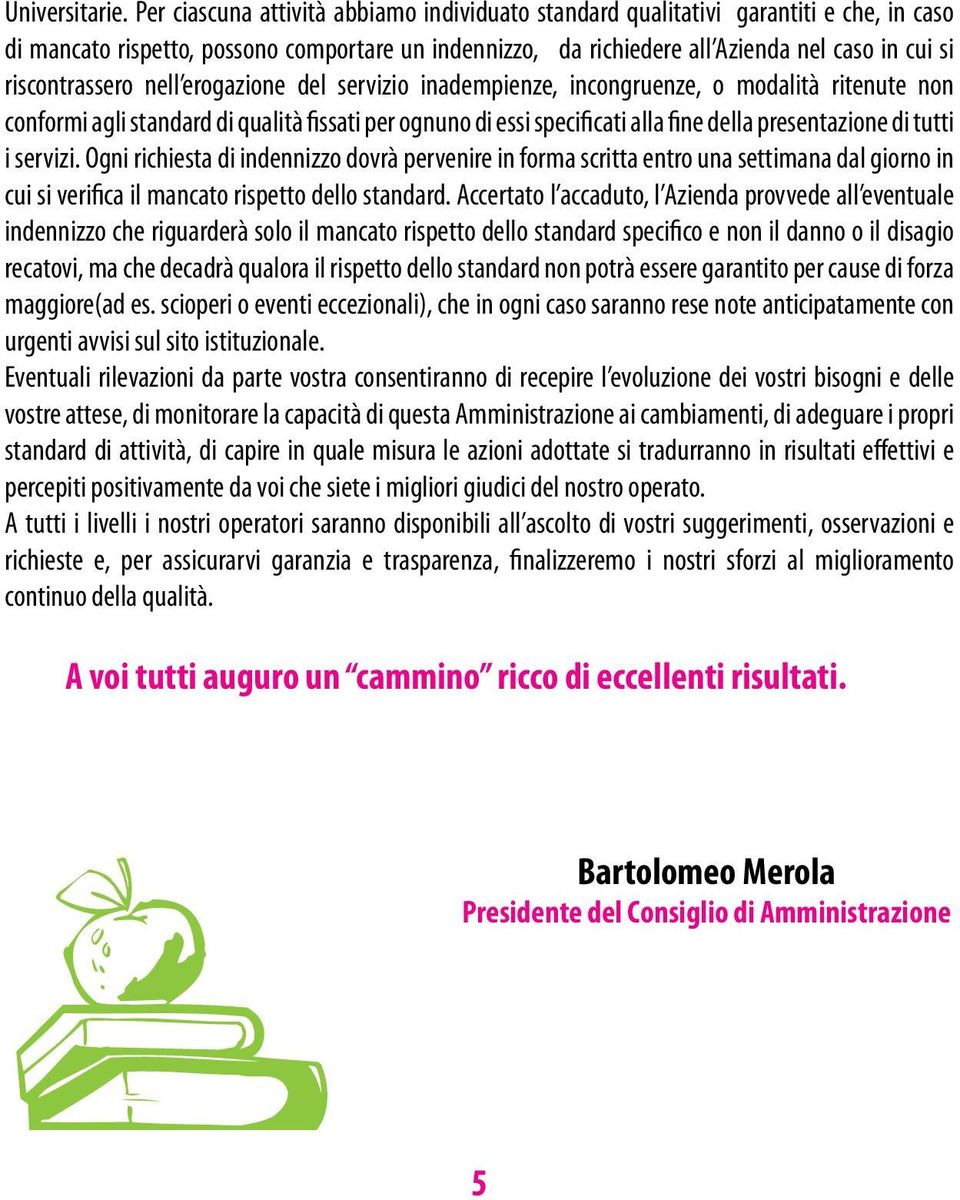 riscontrassero nell erogazione del servizio inadempienze, incongruenze, o modalità ritenute non conformi agli standard di qualità fissati per ognuno di essi specificati alla fine della presentazione