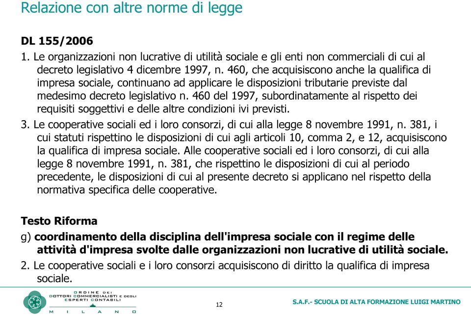 460 del 1997, subordinatamente al rispetto dei requisiti soggettivi e delle altre condizioni ivi previsti. 3. Le cooperative sociali ed i loro consorzi, di cui alla legge 8 novembre 1991, n.