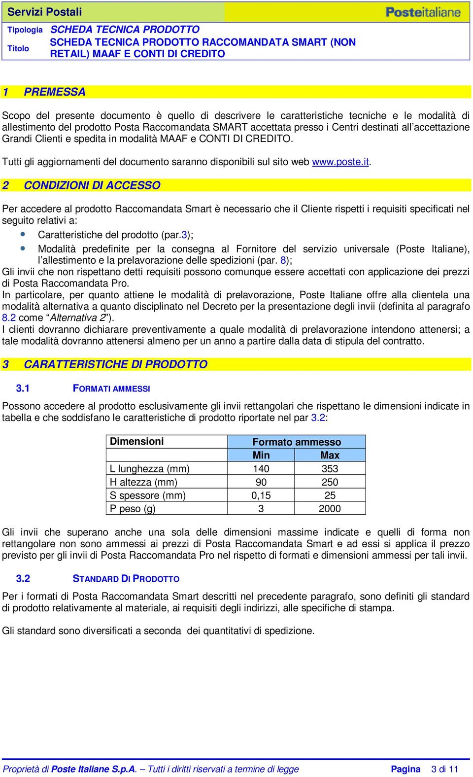 in modalità MAAF e CONTI DI CREDITO. Tutti gli aggiornamenti del documento saranno disponibili sul sito web www.poste.it. 2 CONDIZIONI DI ACCESSO Per accedere al prodotto Raccomandata Smart è necessario che il Cliente rispetti i requisiti specificati nel seguito relativi a: Caratteristiche del prodotto (par.