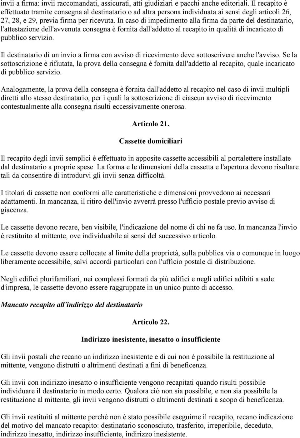 In caso di impedimento alla firma da parte del destinatario, l'attestazione dell'avvenuta consegna è fornita dall'addetto al recapito in qualità di incaricato di pubblico servizio.