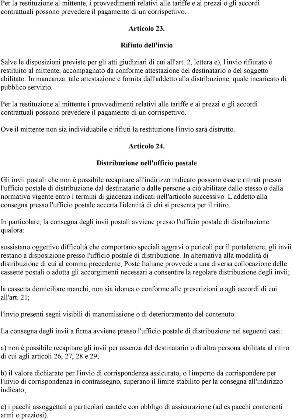 2, lettera e), l'invio rifiutato è restituito al mittente, accompagnato da conforme attestazione del destinatario o del soggetto abilitato.