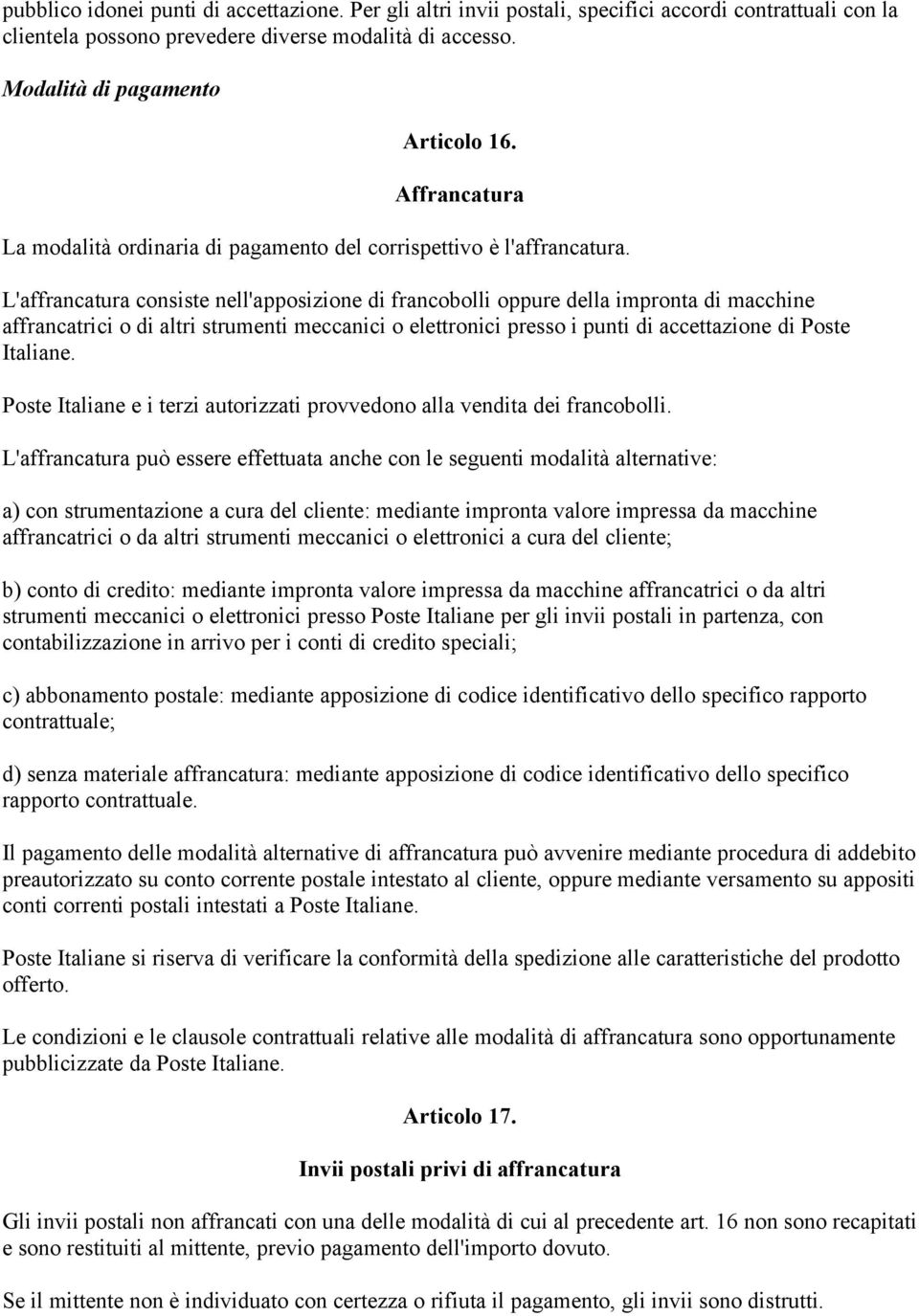 L'affrancatura consiste nell'apposizione di francobolli oppure della impronta di macchine affrancatrici o di altri strumenti meccanici o elettronici presso i punti di accettazione di Poste Italiane.