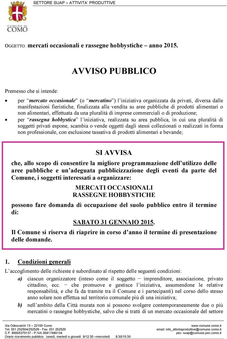 pubbliche di prodotti alimentari o non alimentari, effettuata da una pluralità di imprese commerciali o di produzione; per rassegna hobbystica l iniziativa, realizzata su area pubblica, in cui una