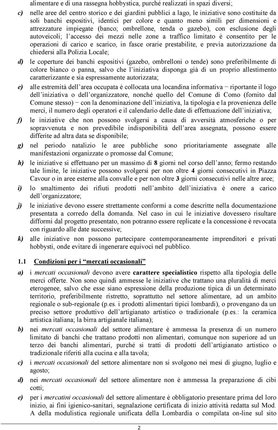 limitato è consentito per le operazioni di carico e scarico, in fasce orarie prestabilite, e previa autorizzazione da chiedersi alla Polizia Locale; d) le coperture dei banchi espositivi (gazebo,