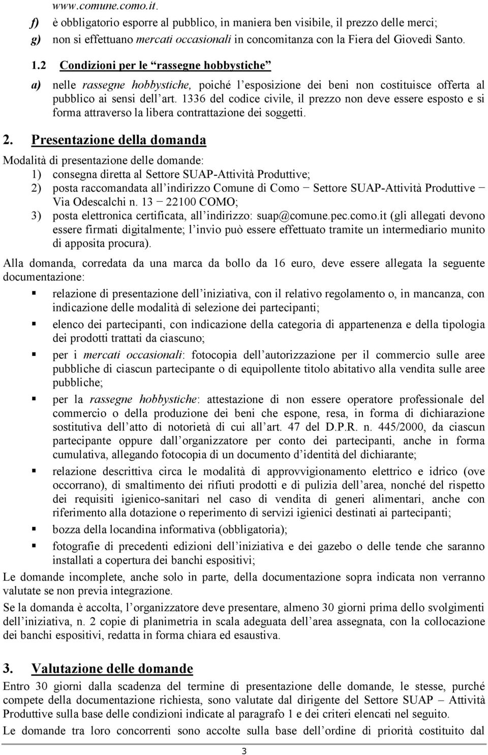 1336 del codice civile, il prezzo non deve essere esposto e si forma attraverso la libera contrattazione dei soggetti. 2.