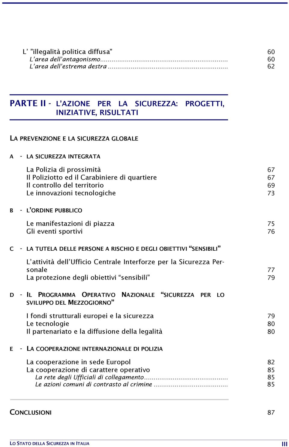 Carabiniere di quartiere 67 Il controllo del territorio 69 Le innovazioni tecnologiche 73 B - L ORDINE PUBBLICO Le manifestazioni di piazza 75 Gli eventi sportivi 76 C - LA TUTELA DELLE PERSONE A