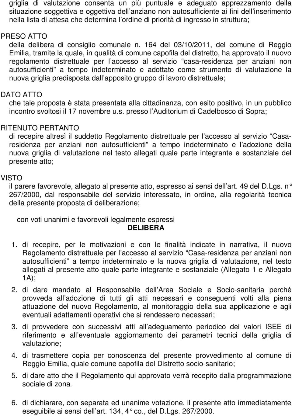 164 del 03/10/2011, del comune di Reggio Emilia, tramite la quale, in qualità di comune capofila del distretto, ha approvato il nuovo regolamento distrettuale per l accesso al servizio casa-residenza