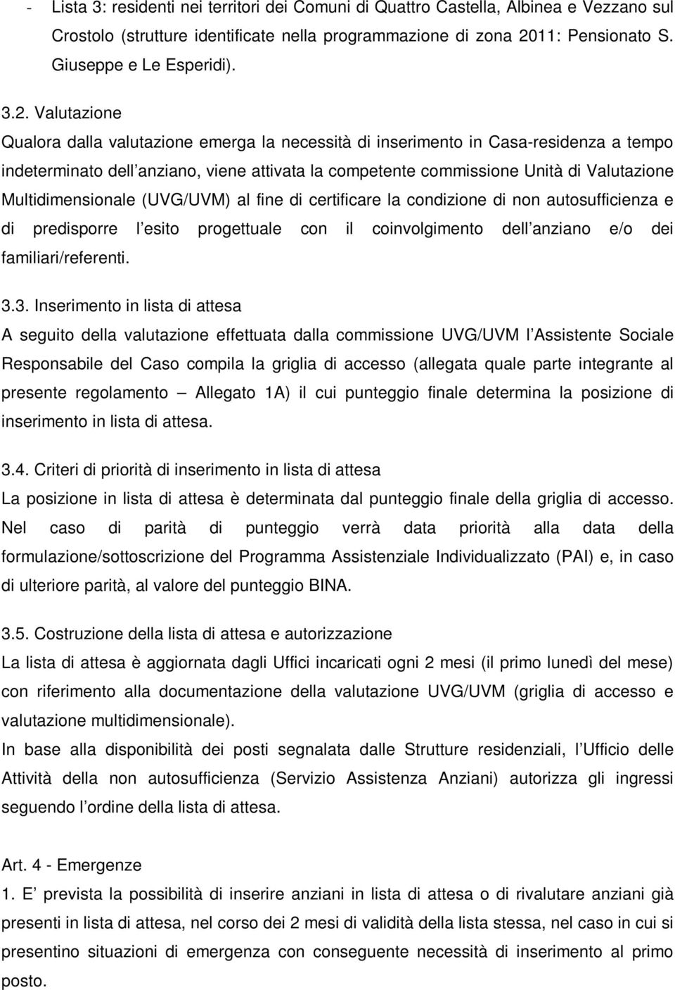 Valutazione Qualora dalla valutazione emerga la necessità di inserimento in Casa-residenza a tempo indeterminato dell anziano, viene attivata la competente commissione Unità di Valutazione