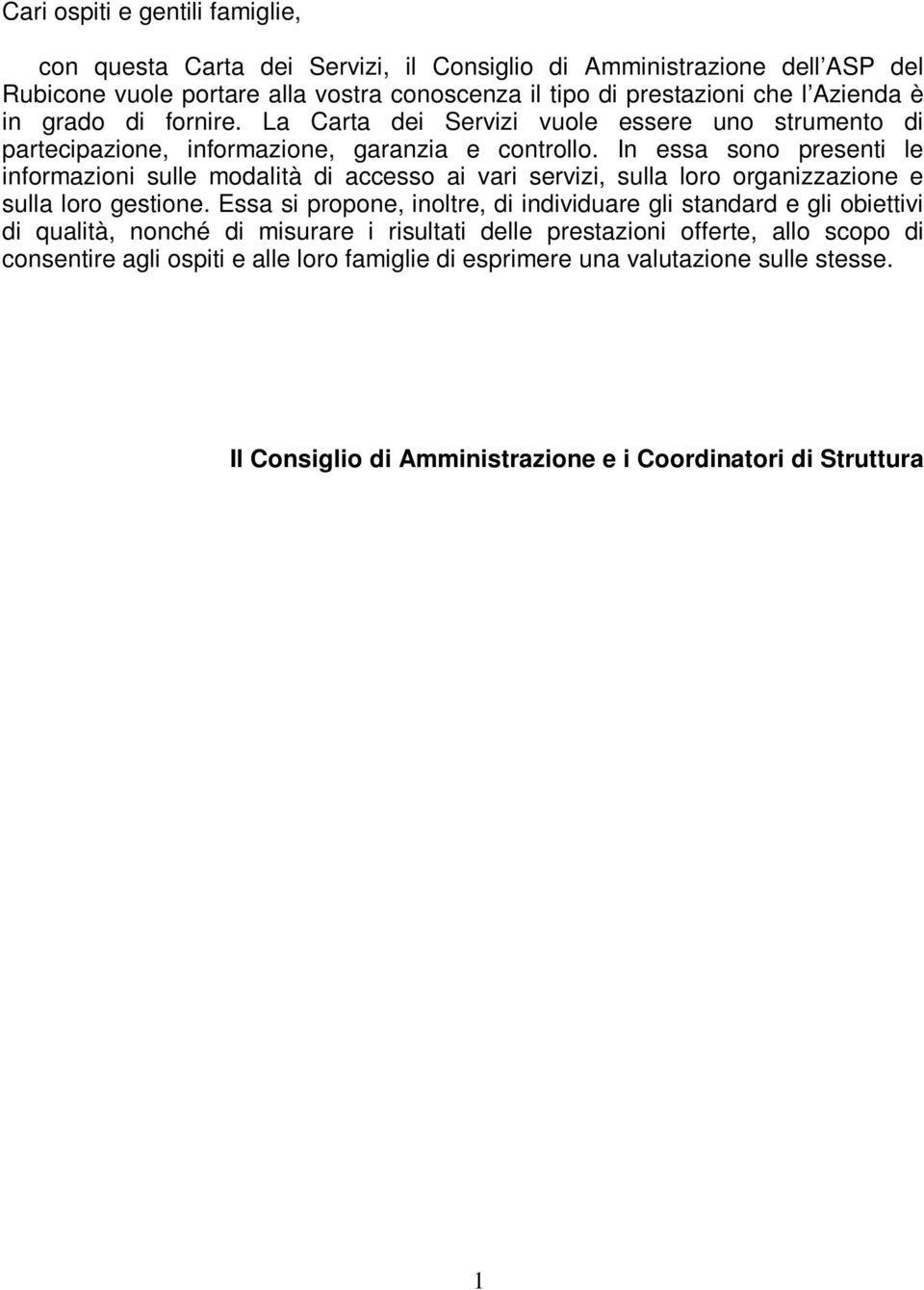 In essa sono presenti le informazioni sulle modalità di accesso ai vari servizi, sulla loro organizzazione e sulla loro gestione.