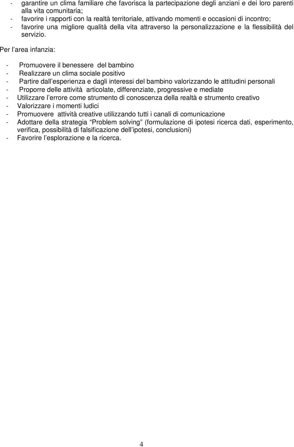 Per l area infanzia: - Promuovere il benessere del bambino - Realizzare un clima sociale positivo - Partire dall esperienza e dagli interessi del bambino valorizzando le attitudini personali -