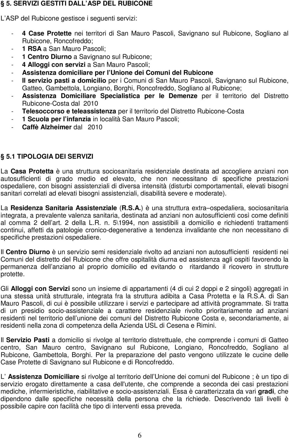 servizio pasti a domicilio per i Comuni di San Mauro Pascoli, Savignano sul Rubicone, Gatteo, Gambettola, Longiano, Borghi, Roncofreddo, Sogliano al Rubicone; - Assistenza Domiciliare Specialistica