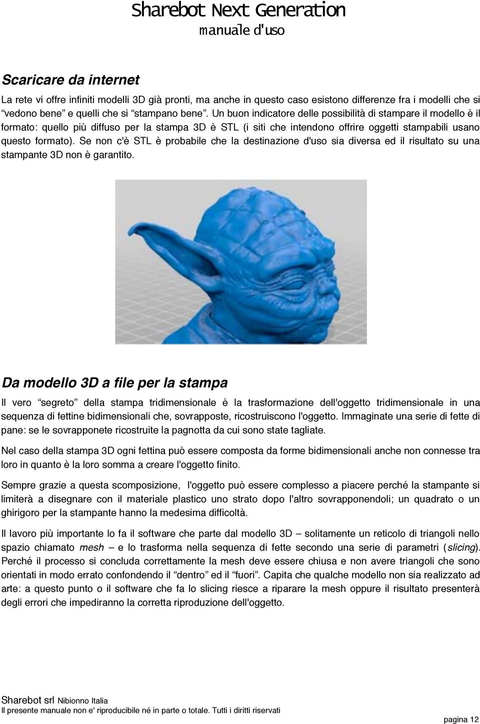 Se non c'è STL è probabile che la destinazione d'uso sia diversa ed il risultato su una stampante 3D non è garantito.