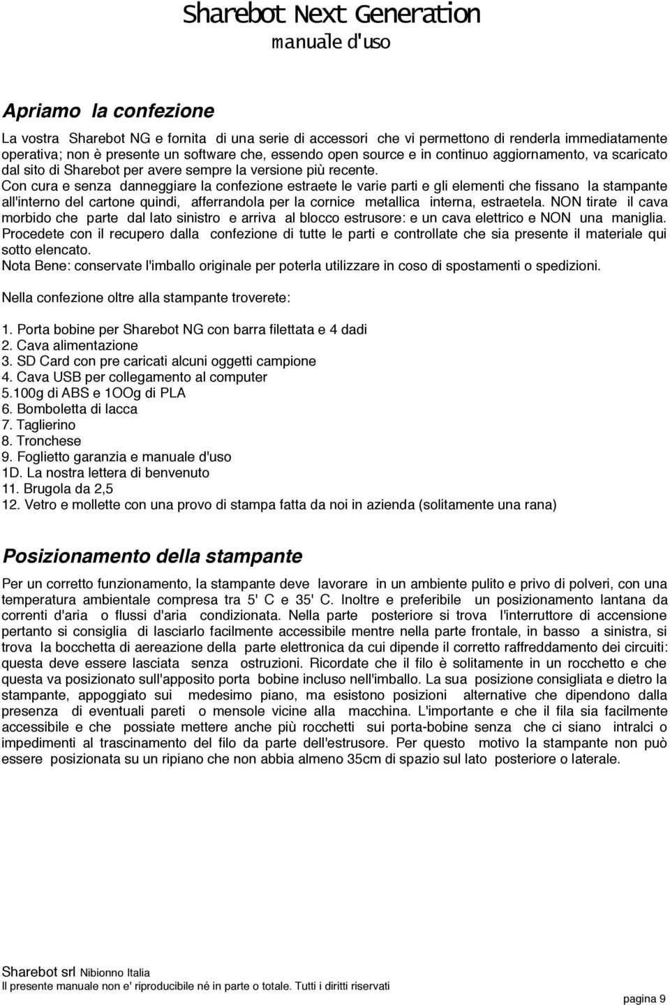 Con cura e senza danneggiare la confezione estraete le varie parti e gli elementi che fissano la stampante all'interno del cartone quindi, afferrandola per la cornice metallica interna, estraetela.