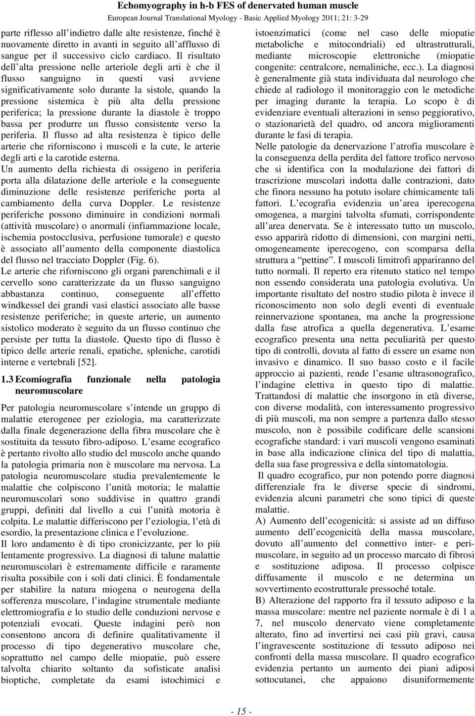 pressione periferica; la pressione durante la diastole è troppo bassa per produrre un flusso consistente verso la periferia.