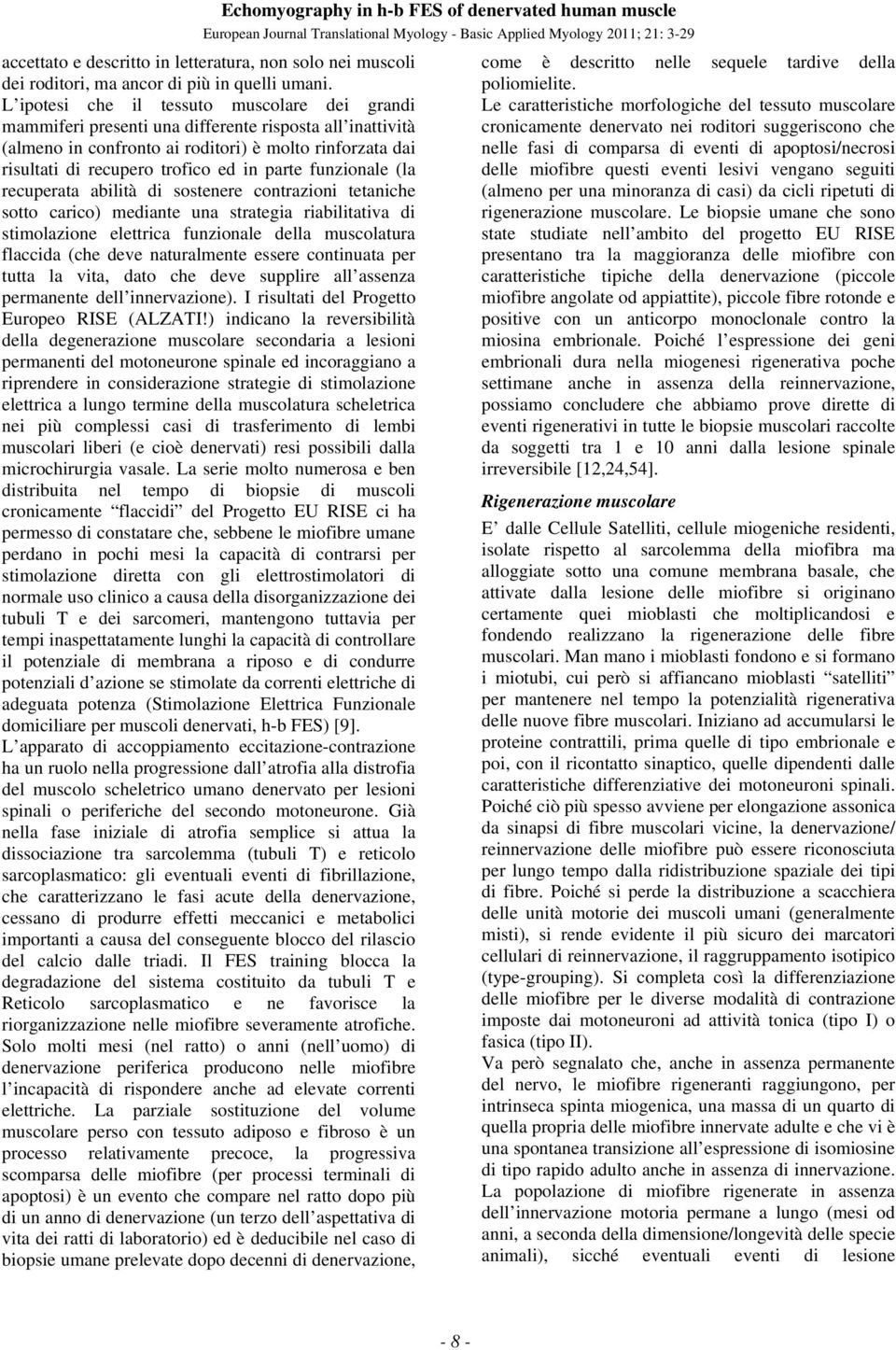 parte funzionale (la recuperata abilità di sostenere contrazioni tetaniche sotto carico) mediante una strategia riabilitativa di stimolazione elettrica funzionale della muscolatura flaccida (che deve