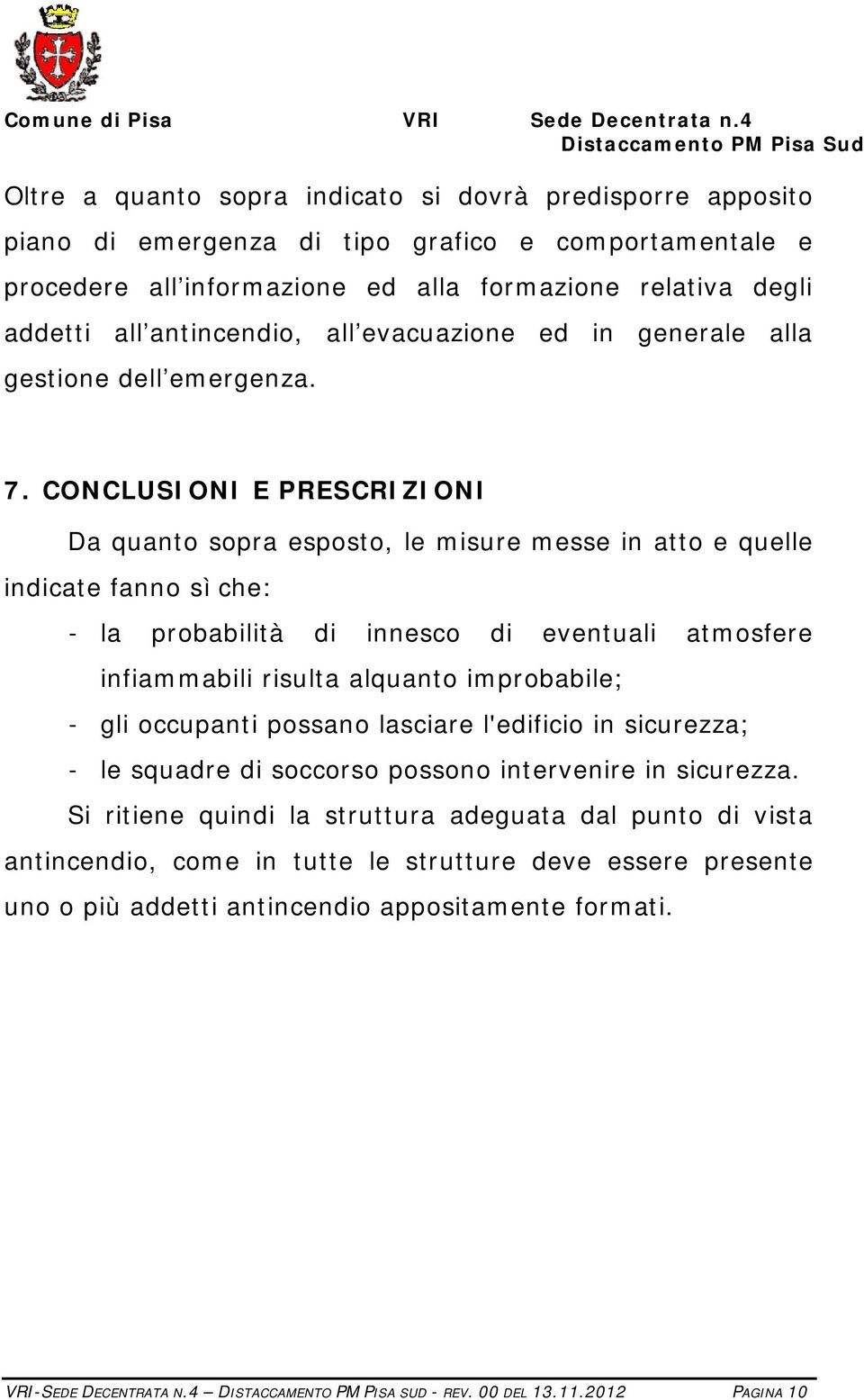 CONCLUSIONI E PRESCRIZIONI Da quanto sopra esposto, le misure messe in atto e quelle indicate fanno sì che: - la probabilità di innesco di eventuali atmosfere infiammabili risulta alquanto