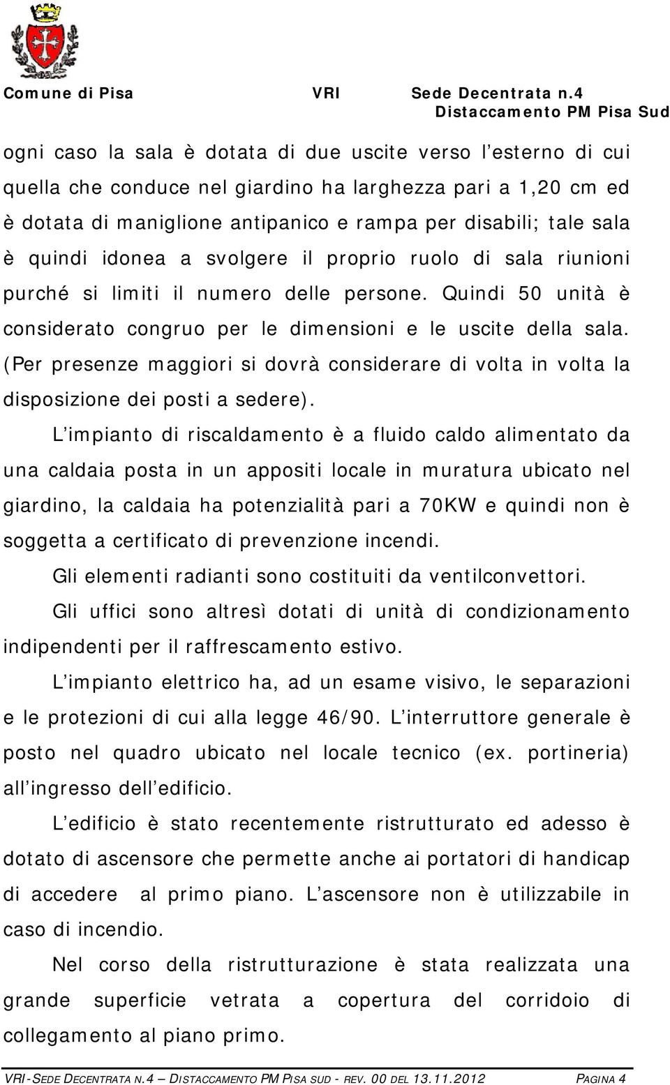 (Per presenze maggiori si dovrà considerare di volta in volta la disposizione dei posti a sedere).