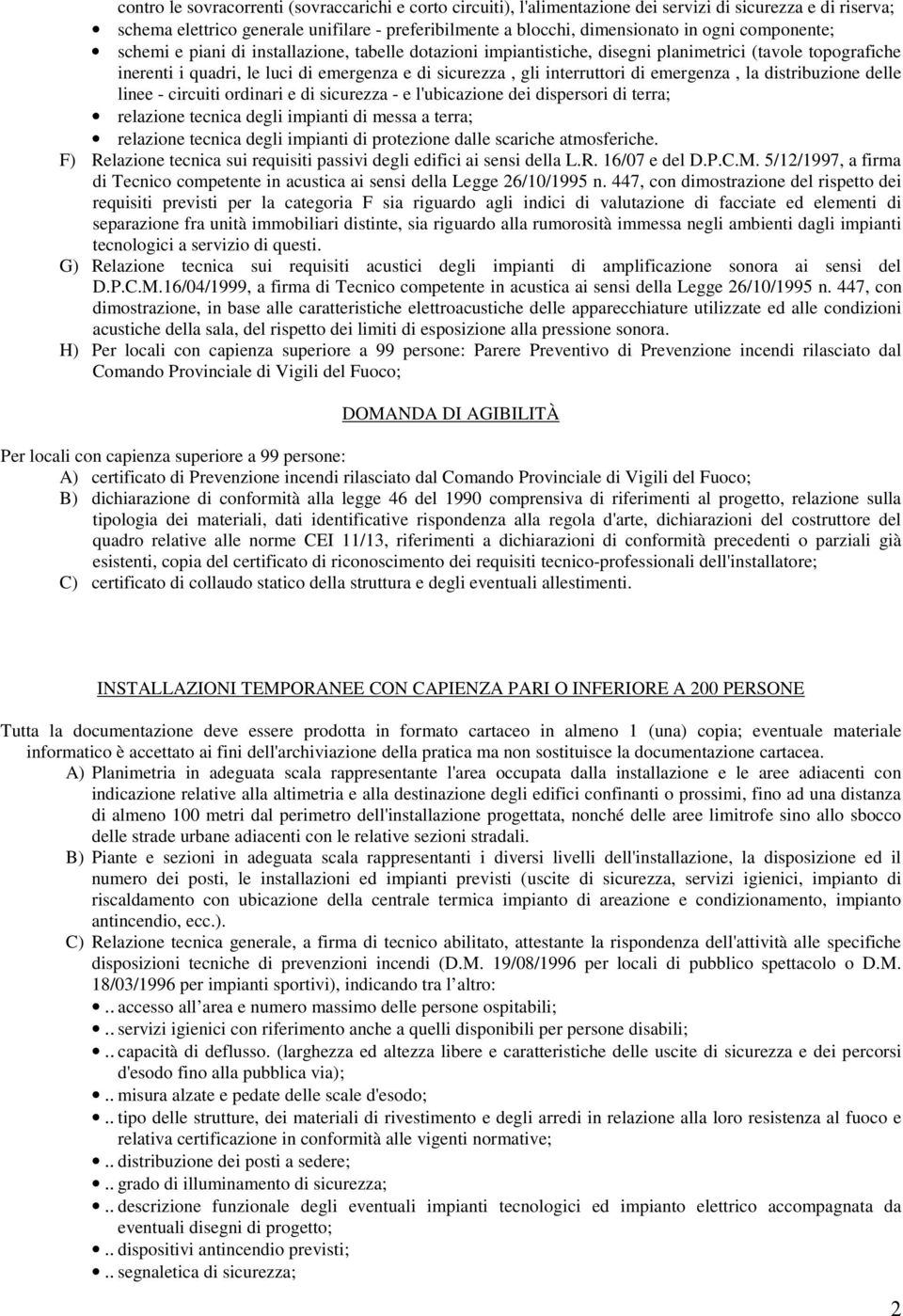 emergenza, la distribuzione delle linee - circuiti ordinari e di sicurezza - e l'ubicazione dei dispersori di terra; relazione tecnica degli impianti di messa a terra; relazione tecnica degli