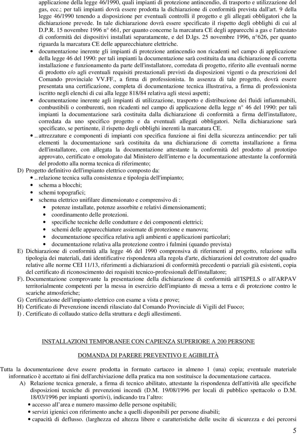 9 della legge 46/1990 tenendo a disposizione per eventuali controlli il progetto e gli allegati obbligatori che la dichiarazione prevede.