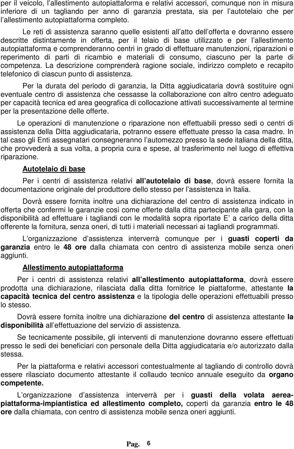 Le reti di assistenza saranno quelle esistenti all atto dell offerta e dovranno essere descritte distintamente in offerta, per il telaio di base utilizzato e per l allestimento autopiattaforma e