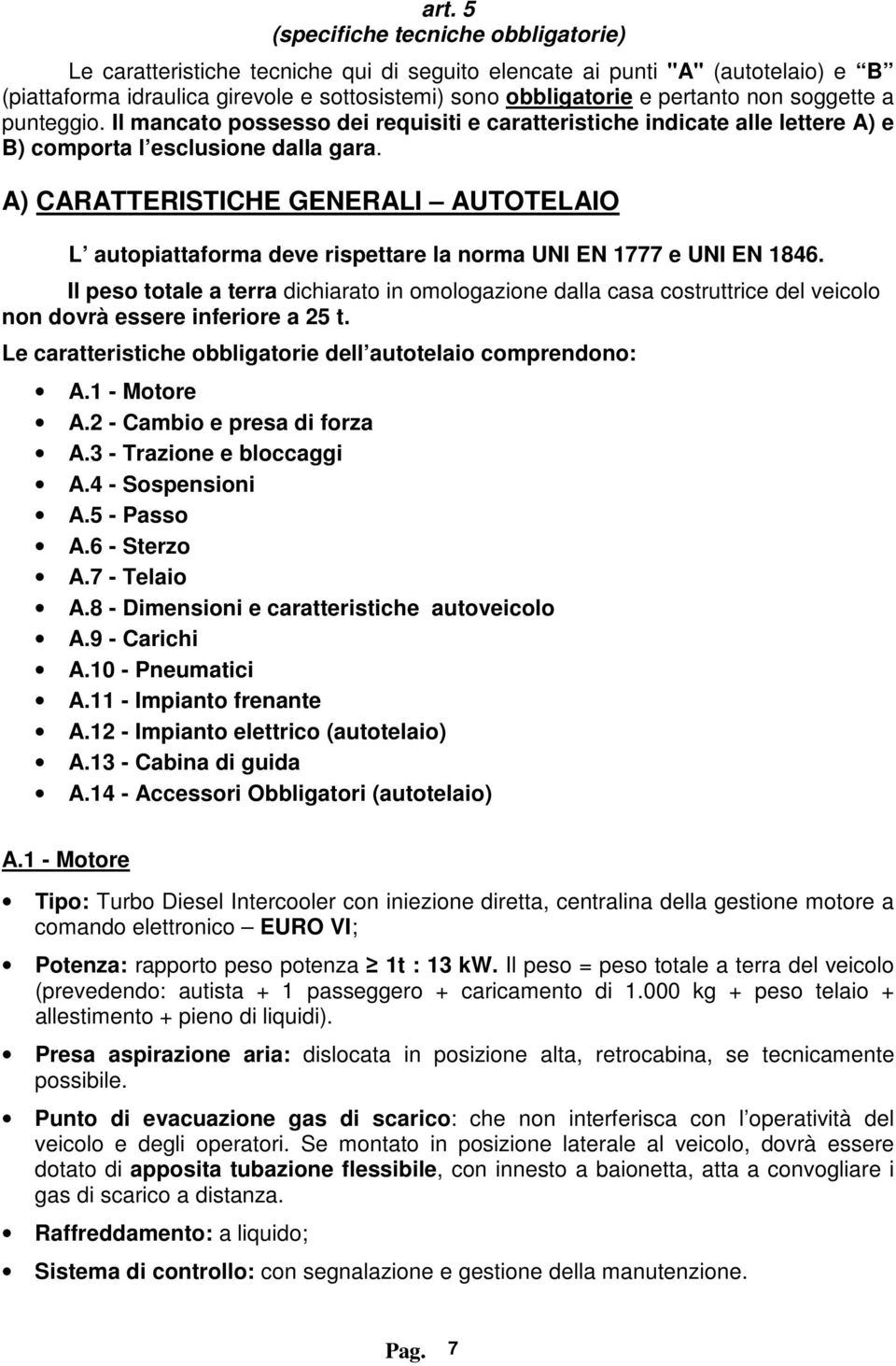 A) CARATTERISTICHE GENERALI AUTOTELAIO L autopiattaforma deve rispettare la norma UNI EN 1777 e UNI EN 1846.