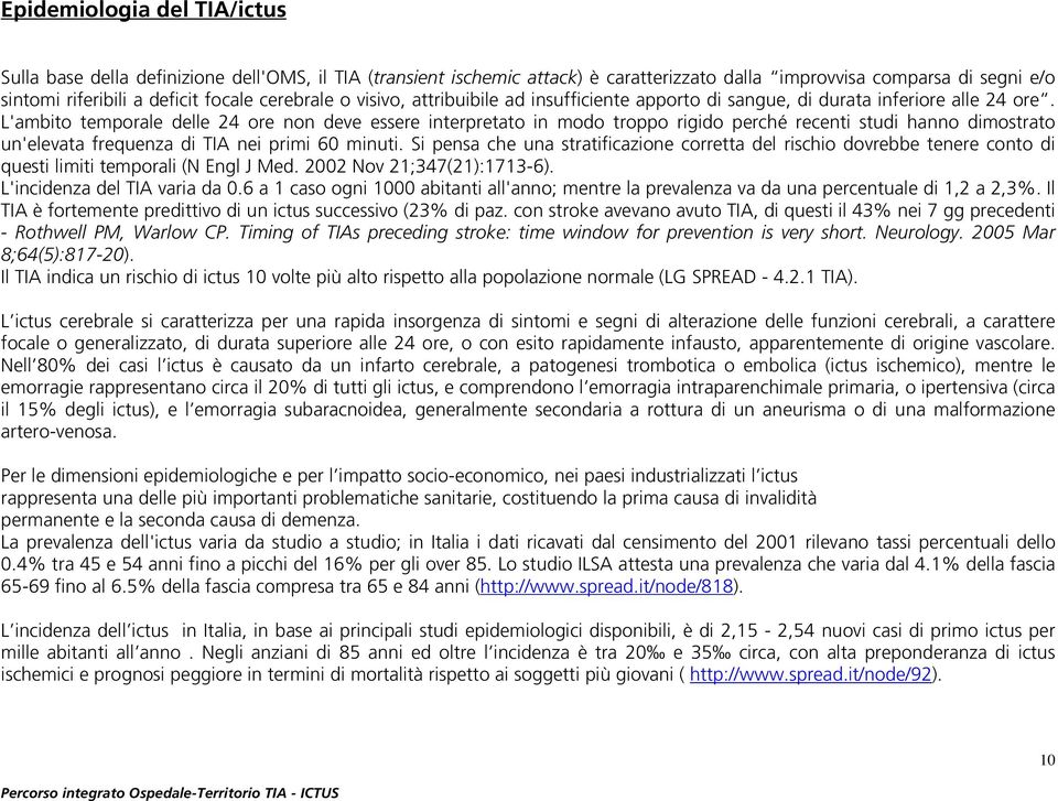 L'ambito temporale delle 24 ore non deve essere interpretato in modo troppo rigido perché recenti studi hanno dimostrato un'elevata frequenza di TIA nei primi 60 minuti.