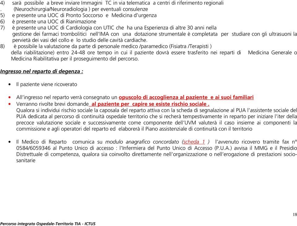 UTIC che ha una Esperienza di altre 30 anni nella gestione dei farmaci trombolitici nell IMA con una dotazione strumentale è completata per studiare con gli ultrasuoni la pervietà dei vasi del collo