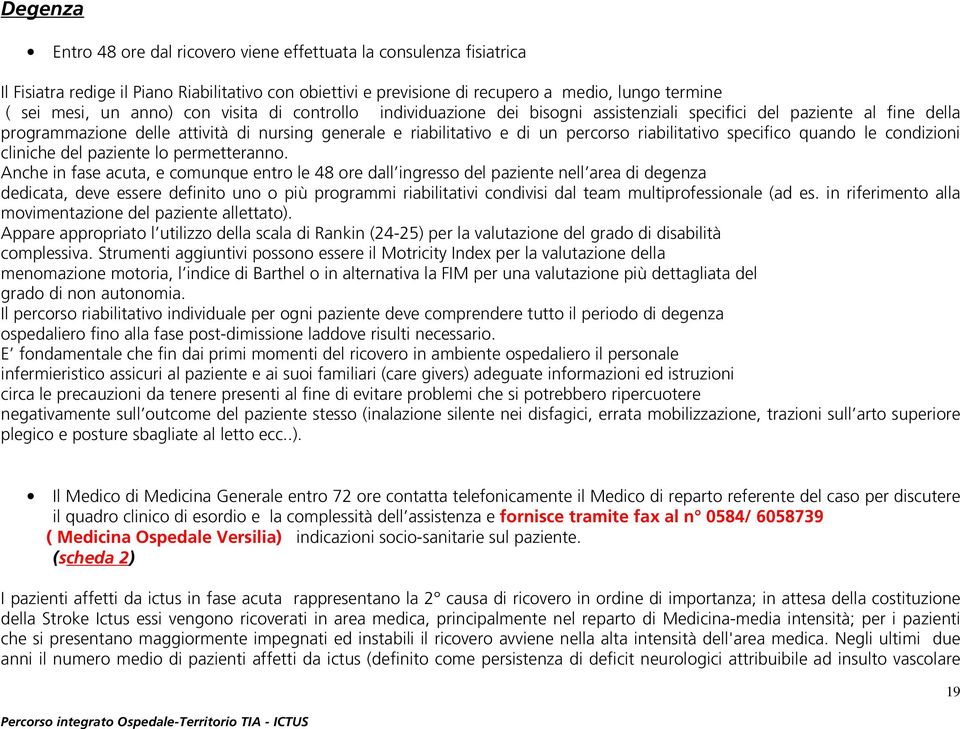 riabilitativo specifico quando le condizioni cliniche del paziente lo permetteranno.