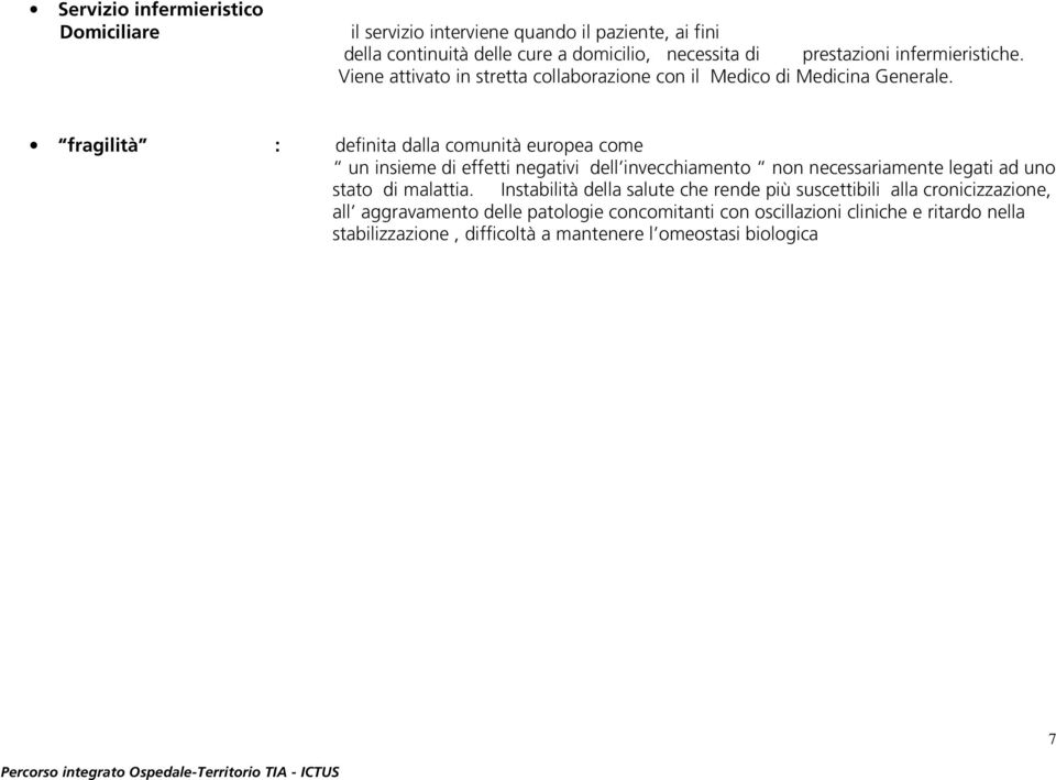 fragilità : definita dalla comunità europea come un insieme di effetti negativi dell invecchiamento non necessariamente legati ad uno stato di malattia.