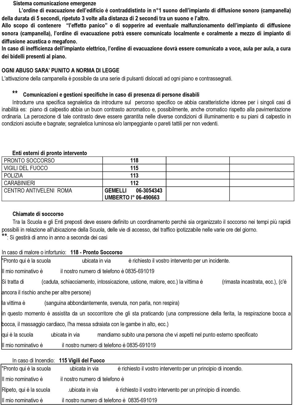 Allo scopo di contenere l effetto panico o di sopperire ad eventuale malfunzionamento dell impianto di diffusione sonora (campanella), l ordine di evacuazione potrà essere comunicato localmente e