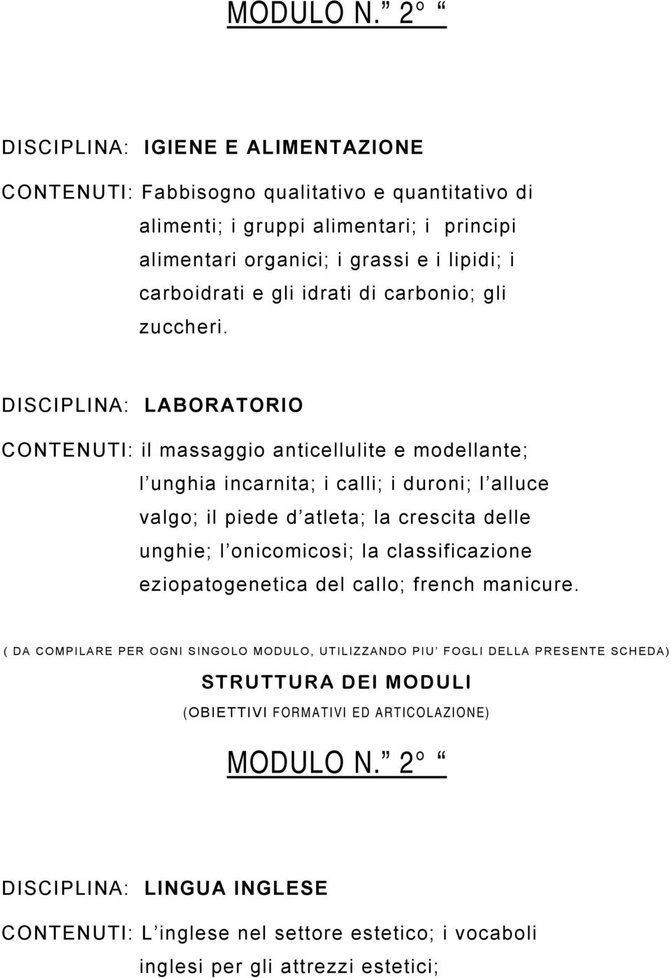 grassi e i lipidi; i carboidrati e gli idrati di carbonio; gli zuccheri.