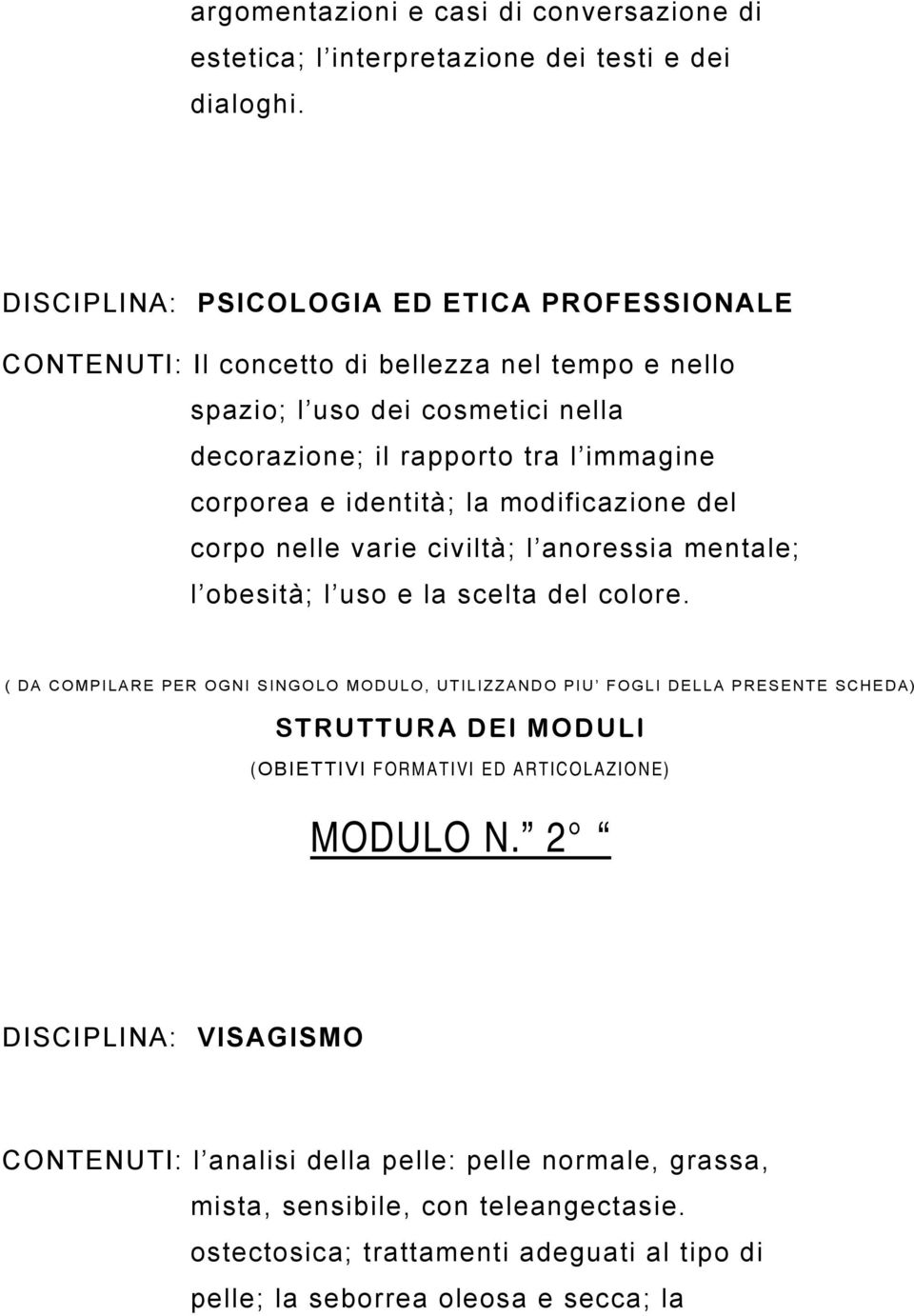 rapporto tra l immagine corporea e identità; la modificazione del corpo nelle varie civiltà; l anoressia mentale; l obesità; l uso e la scelta del