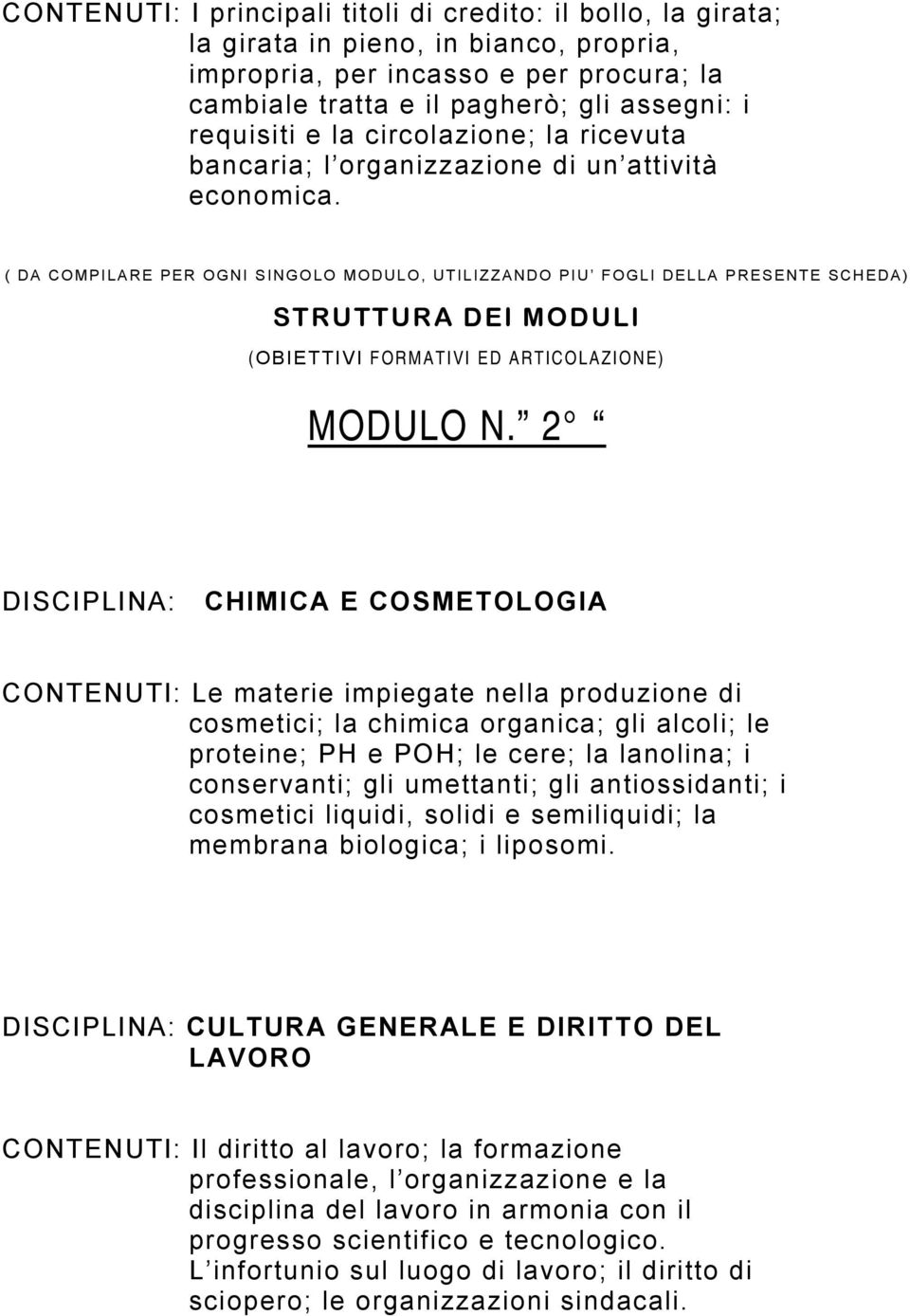 2 DISCIPLINA: CHIMICA E COSMETOLOGIA CONTENUTI: Le materie impiegate nella produzione di cosmetici; la chimica organica; gli alcoli; le proteine; PH e POH; le cere; la lanolina; i conservanti; gli