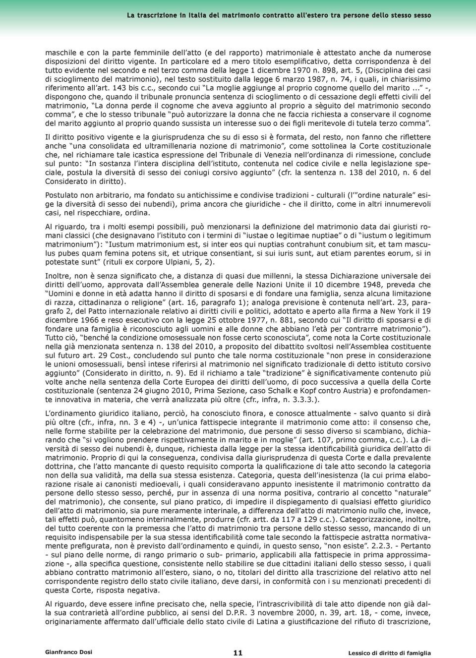 5, (Disciplina dei casi di scioglimento del matrimonio), nel testo sostituito dalla legge 6 marzo 1987, n. 74, i quali, in chiarissimo riferimento all art. 143 bis c.c., secondo cui La moglie aggiunge al proprio cognome quello del marito.