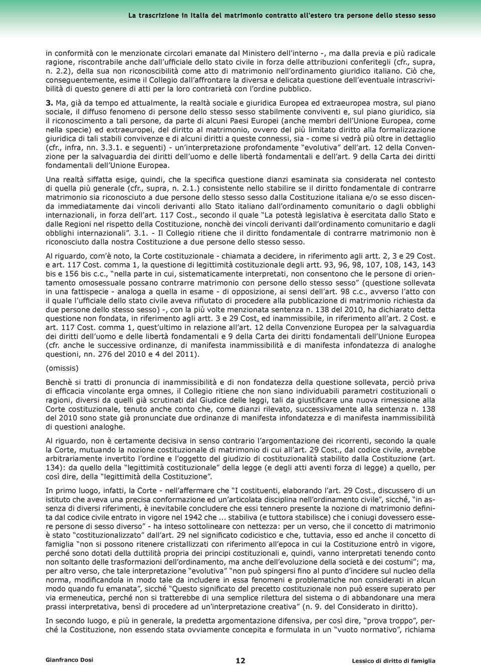 Ciò che, conseguentemente, esime il Collegio dall affrontare la diversa e delicata questione dell eventuale intrascrivibilità di questo genere di atti per la loro contrarietà con l ordine pubblico. 3.