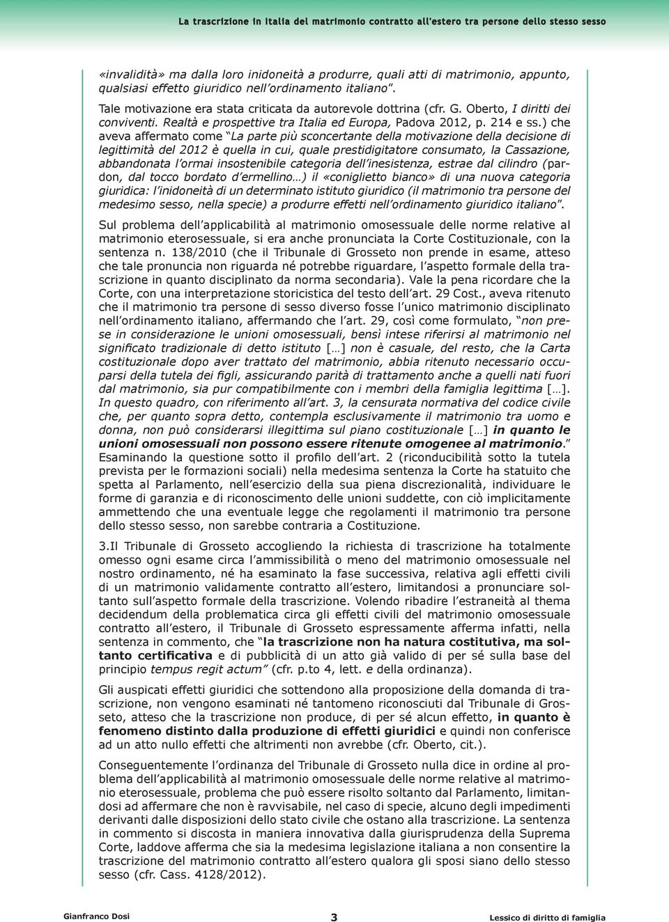 ) che aveva affermato come La parte più sconcertante della motivazione della decisione di legittimità del 2012 è quella in cui, quale prestidigitatore consumato, la Cassazione, abbandonata l ormai