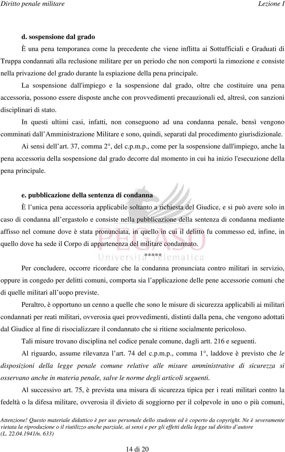 La sospensione dall'impiego e la sospensione dal grado, oltre che costituire una pena accessoria, possono essere disposte anche con provvedimenti precauzionali ed, altresì, con sanzioni disciplinari