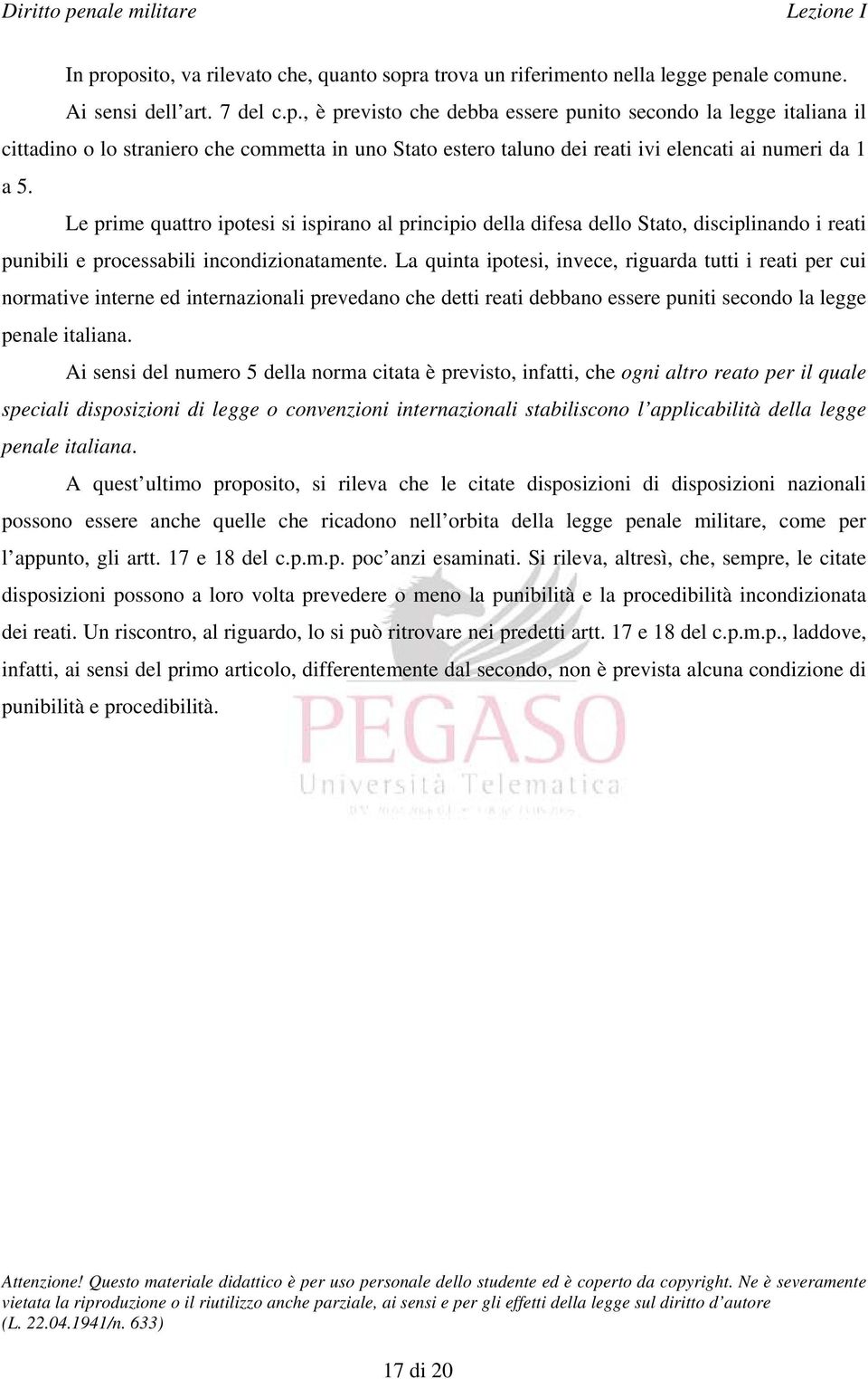 La quinta ipotesi, invece, riguarda tutti i reati per cui normative interne ed internazionali prevedano che detti reati debbano essere puniti secondo la legge penale italiana.