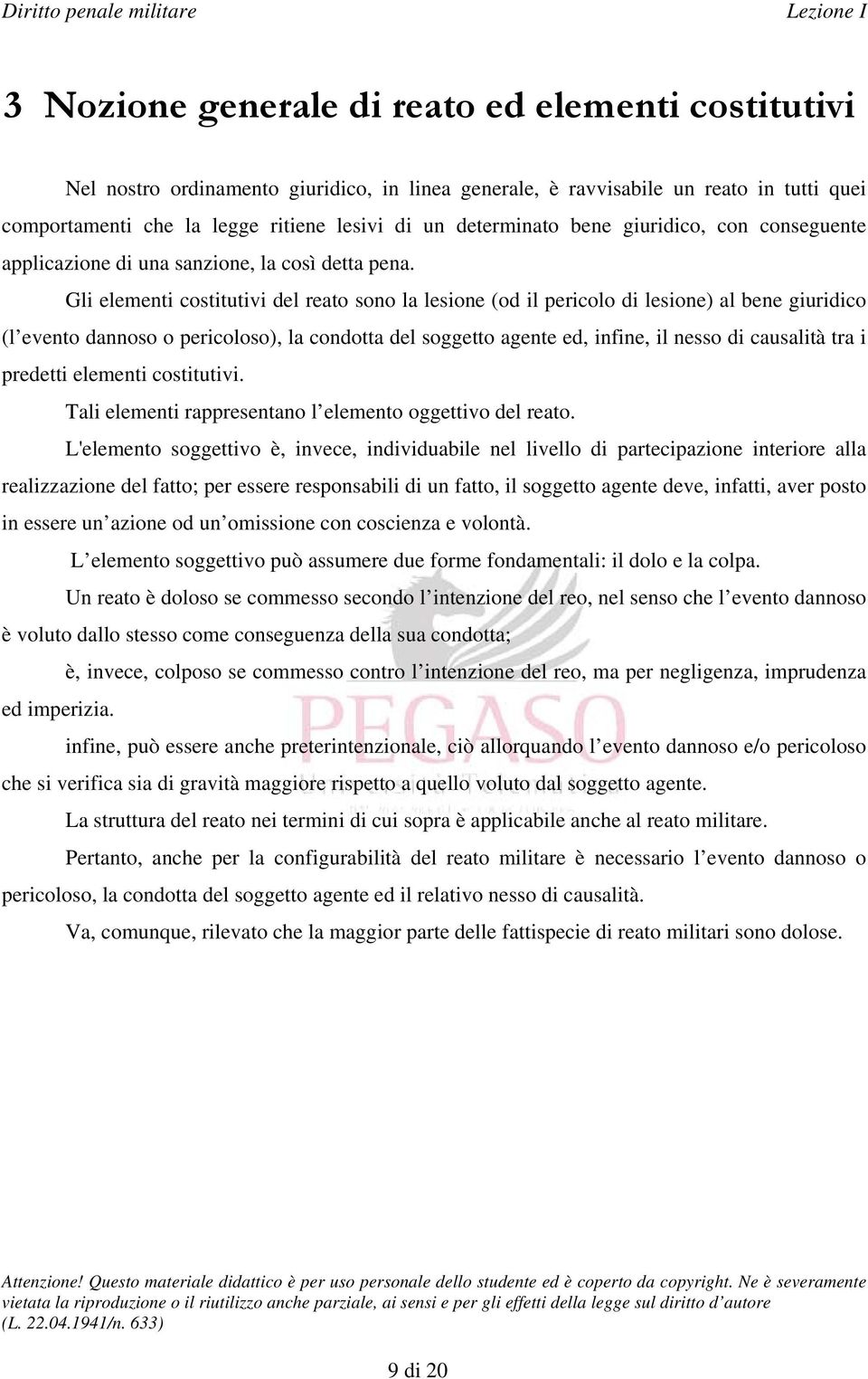 Gli elementi costitutivi del reato sono la lesione (od il pericolo di lesione) al bene giuridico (l evento dannoso o pericoloso), la condotta del soggetto agente ed, infine, il nesso di causalità tra