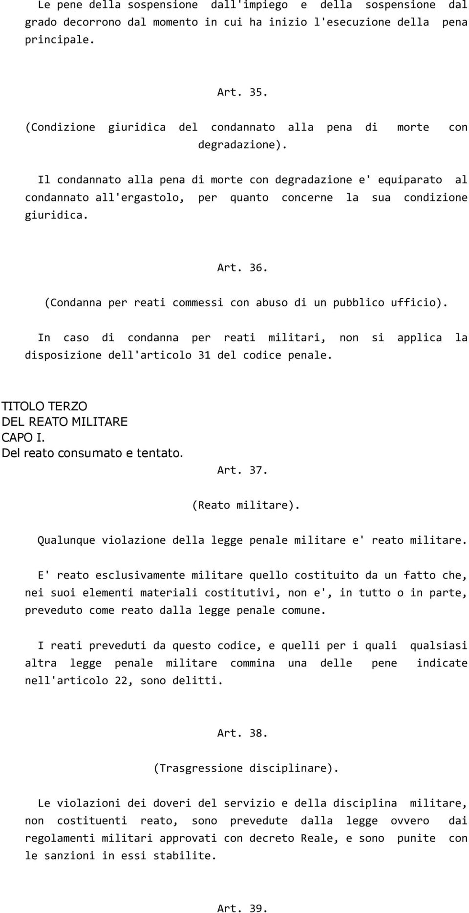 Il condannato alla pena di morte con degradazione e' equiparato al condannato all'ergastolo, per quanto concerne la sua condizione giuridica. Art. 36.