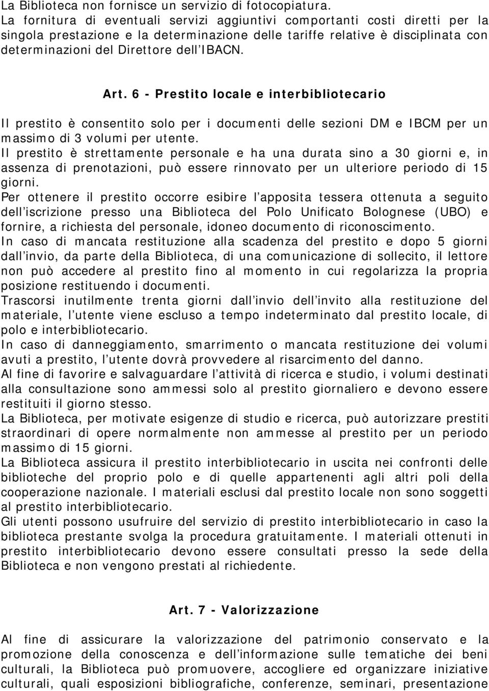 Art. 6 - Prestito locale e interbibliotecario Il prestito è consentito solo per i documenti delle sezioni DM e IBCM per un massimo di 3 volumi per utente.