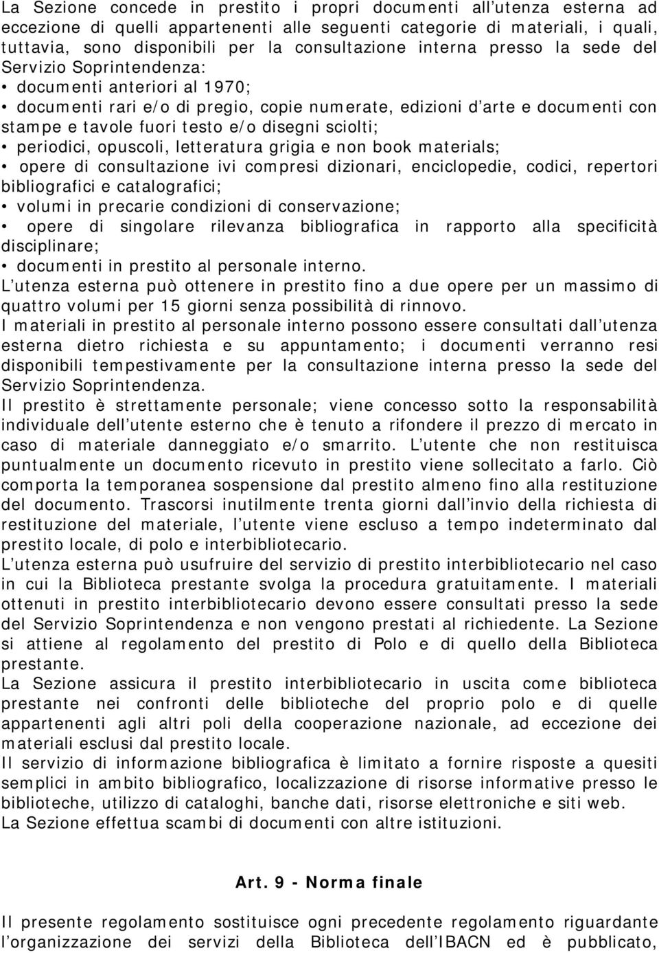 sciolti; periodici, opuscoli, letteratura grigia e non book materials; opere di consultazione ivi compresi dizionari, enciclopedie, codici, repertori bibliografici e catalografici; volumi in precarie